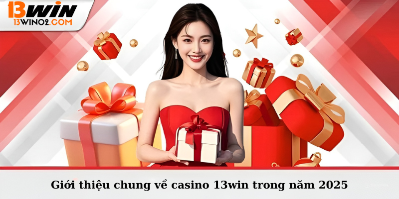 Giới thiệu chung về casino 13win trong năm 2025