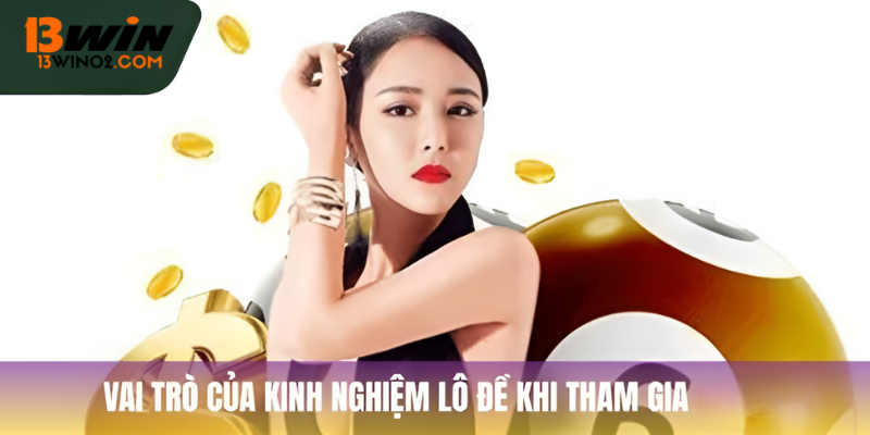 Vai trò của kinh nghiệm lô đề khi tham gia 13Win