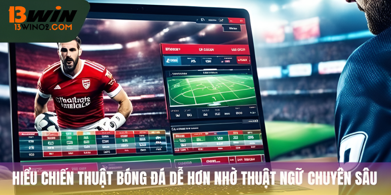 Hiểu chiến thuật bóng đá dễ hơn nhờ thuật ngữ chuyên sâu