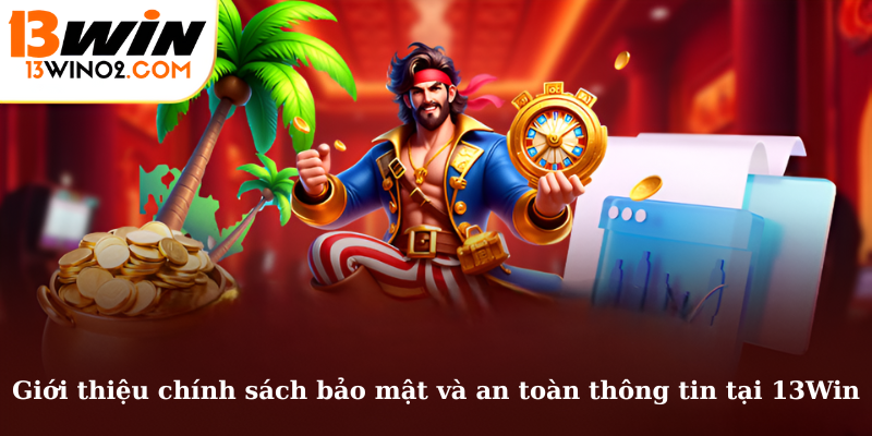 Giới thiệu chính sách bảo mật và an toàn thông tin tại 13Win