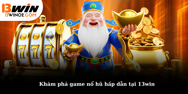 Khám phá game nổ hũ hấp dẫn tại 13win