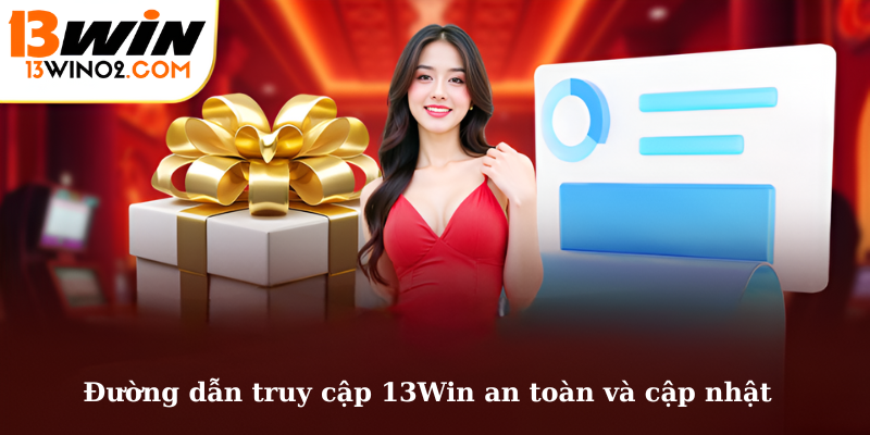 Đường dẫn truy cập 13Win an toàn và cập nhật
