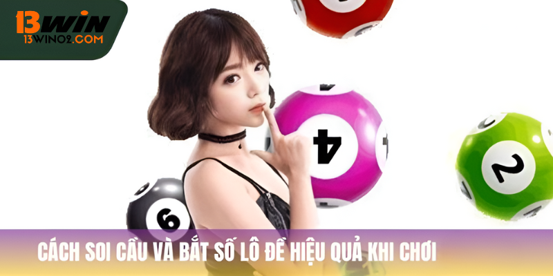 Cách soi cầu và bắt số lô đề hiệu quả khi chơi tại 13Win