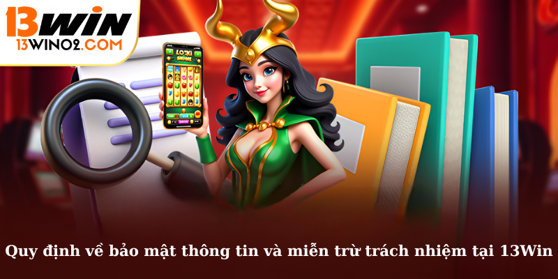 Quy định về bảo mật thông tin và miễn trừ trách nhiệm tại 13Win
