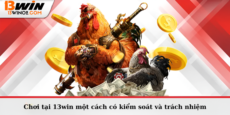 Chơi tại 13win một cách có kiểm soát và trách nhiệm