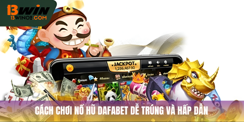 Nổ Hũ Dafabet: Cẩm Nang Chơi Slot Và Nhận Thưởng Khủng